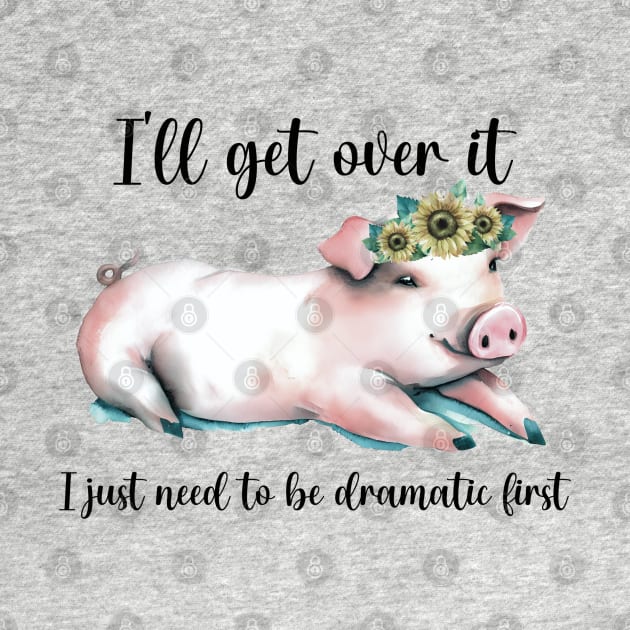 I'll Get Over It; I Just Need To Be Dramatic First by KayBee Gift Shop